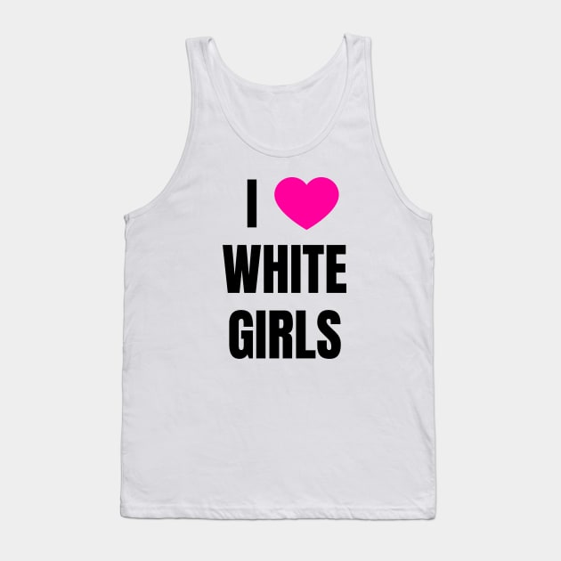 I Love White Girls Tank Top by QCult